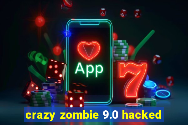 crazy zombie 9.0 hacked